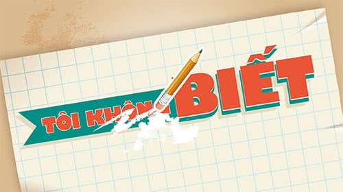 Đừng mãi nói: “Tôi không biết”