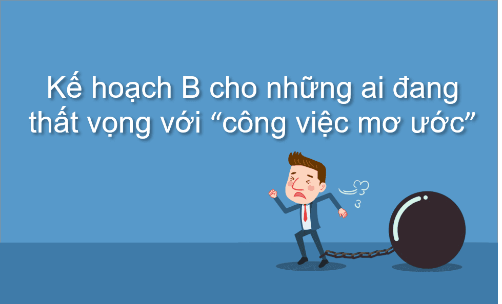 Kế hoạch B cho những ai đang thất vọng với "công việc mơ ước"