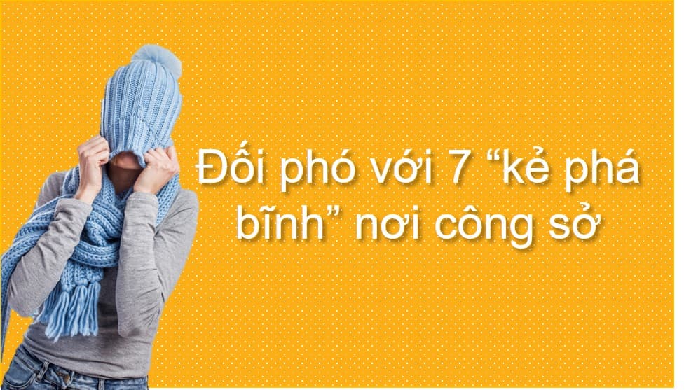 Đối phó với 7 “kẻ phá bĩnh” nơi công sở
