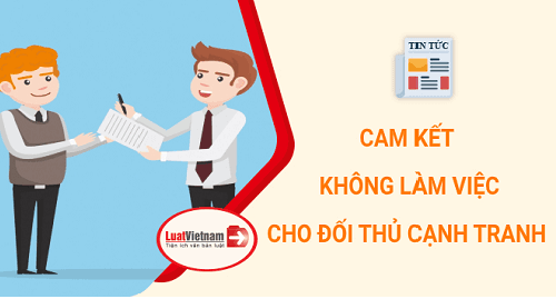 Cam kết không làm việc cho công ty đối thủ có đúng luật?