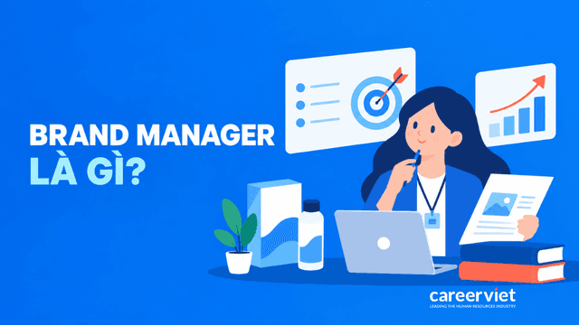 Brand Manager là gì? Công việc, kỹ năng và mức lương