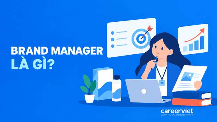 Brand Manager là gì? Công việc, kỹ năng và mức lương