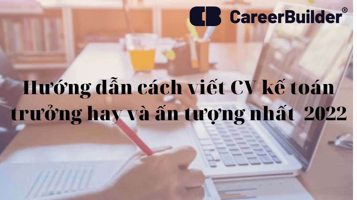 Mẫu CV kế toán trưởng đẹp, hướng dẫn cách viết CV chi tiết và ấn tượng nhất