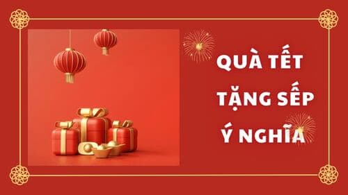 Top 69+ món quà Tết tặng Sếp sang trọng và ý nghĩa nhất 2024