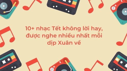 10+ nhạc Tết không lời hay, được nghe nhiều nhất mỗi dịp Xuân về