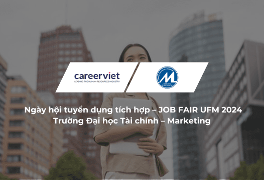 Hơn 3.000 cơ hội việc làm từ 50 Doanh nghiệp uy tín tại JOB FAIR UFM 2024