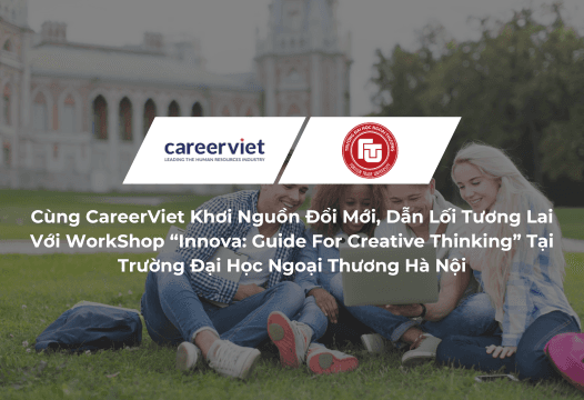 Cùng CareerViet Khơi Nguồn Đổi Mới, Dẫn Lối Tương Lai Với WorkShop “Innova: Guide For Creative Thinking” Tại Trường Đại Học Ngoại Thương Hà Nội