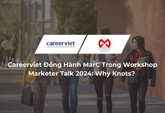 Careerviet Đồng Hành Cùng MarC Trong Workshop Marketer Talk 2024: Why Knots? - Giải Đáp Những Triển Vọng Marketing Của Sinh Viên trên Hành Trình Khám Phá Thị Trường