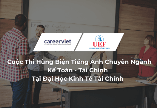 CareerViet Đồng Hành Cùng Tài Năng Trẻ Tại Cuộc Thi Hùng Biện Tiếng Anh Chuyên Ngành Kế Toán - Tài Chính Của Đại Học Kinh Tế Tài Chính UEF