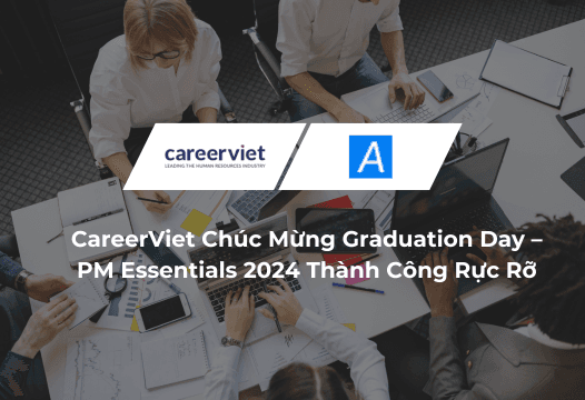 CareerViet Chúc Mừng Graduation Day – PM Essentials 2024 Thành Công Rực Rỡ