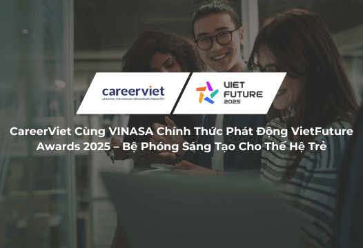 CareerViet Đồng Hành Cùng VINASA Chính Thức Phát Động VietFuture Awards 2025 – Bệ Phóng Sáng Tạo Cho Thế Hệ Trẻ