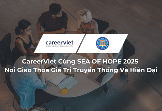 CareerViet Đồng Hành Cùng SEA OF HOPE 2025 – Làn Sóng Di Sản: Nơi Giao Thoa Giá Trị Truyền Thống Và Hiện Đại