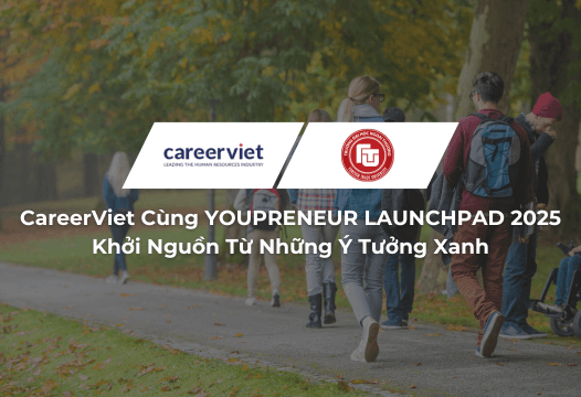 CareerViet – Đồng Hành Cùng YOUPRENEUR LAUNCHPAD 2025: Khởi Nguồn Từ Những Ý Tưởng Xanh