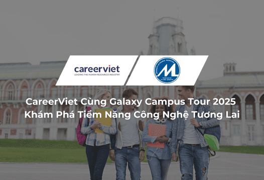 CareerViet Đồng Hành Cùng Galaxy Campus Tour 2025 – Khám Phá Tiềm Năng Công Nghệ Tương Lai