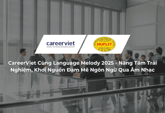 CareerViet Cùng Language Melody 2025 - Nâng Tầm Trải Nghiệm, Khơi Nguồn Đam Mê Ngôn Ngữ Qua Âm Nhạc
