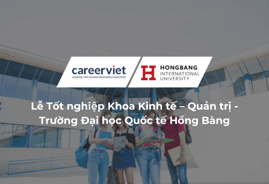 CareerViet đồng hành cùng Lễ Tốt nghiệp Khoa Kinh tế – Quản trị, Trường Đại học Quốc tế Hồng Bàng