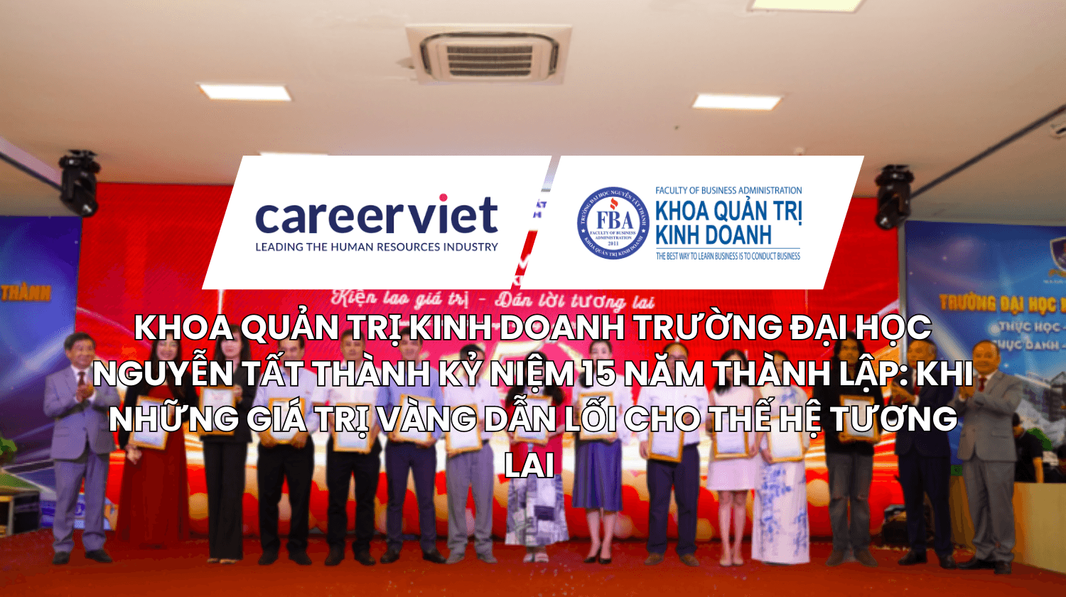 KHOA QUẢN TRỊ KINH DOANH TRƯỜNG ĐẠI HỌC NGUYỄN TẤT THÀNH KỶ NIỆM 15 NĂM THÀNH LẬP:  KHI NHỮNG GIÁ TRỊ VÀNG DẪN LỐI CHO THẾ HỆ TƯƠNG LAI