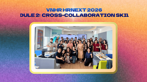 HRNEXT 2026 | Module 2: Cross-Collaboration Skills – Chìa Khóa Hợp Tác Đa Phòng Ban Hiệu Quả