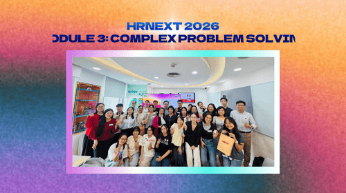 HRNEXT 2026 | Module 3: Complex Problem Solving – Giải Quyết Vấn Đề Phức Tạp Bằng Tư Duy Quản Trị Sắc Sảo