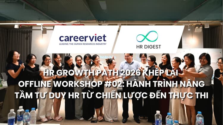 HR Growth Path 2026 Khép Lại Offline Workshop #02: Hành Trình Nâng Tầm Tư Duy HR Từ Chiến Lược Đến Thực Thi