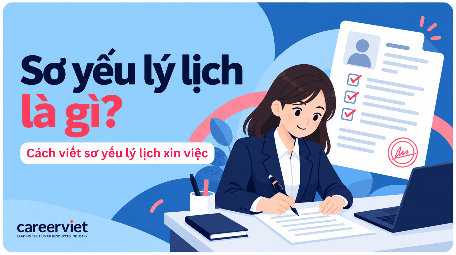 Sơ yếu lý lịch là gì? Cách viết sơ yếu lý lịch xin việc chuẩn theo mẫu