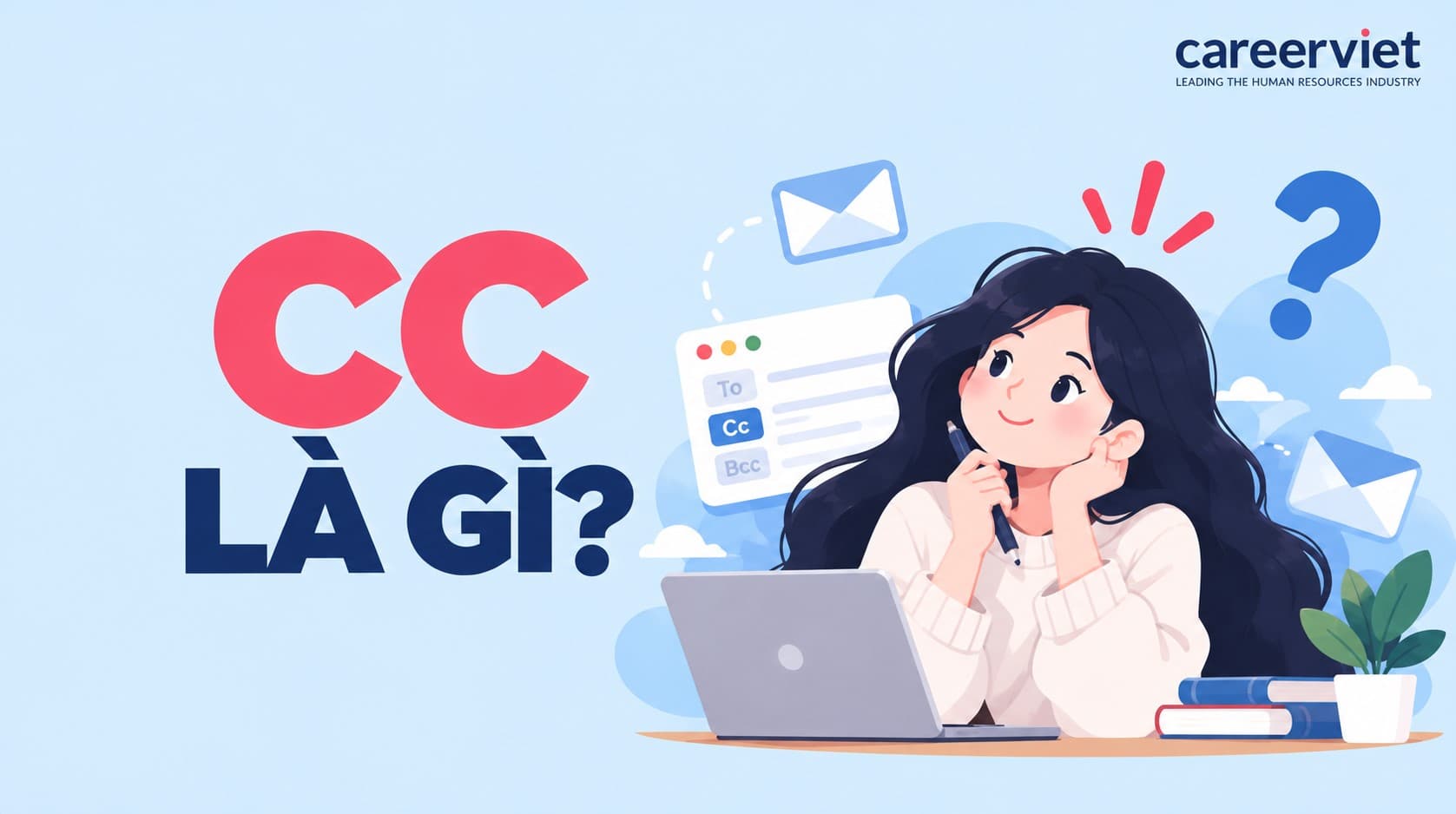 CC là gì? Cách phân biệt To, Cc, Bcc trong Gmail đơn giản, dễ sử dụng
