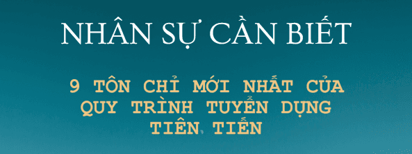 9 tôn chỉ mới nhất của quy trình tuyển dụng tiên tiến